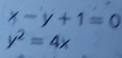 x-y+1=0
y^2=4x