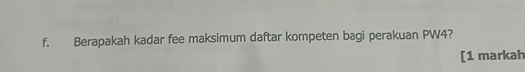 Berapakah kadar fee maksimum daftar kompeten bagi perakuan PW4? 
[1 markah