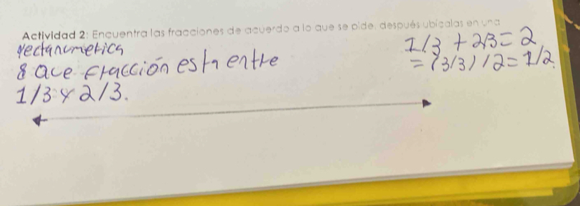 Actividad 2: Enquentra las fracciones de acuerdo a lo que se pide, después ubícalas en una