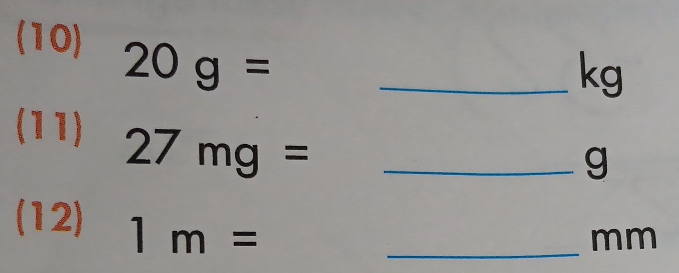 (10) 
_ 20g=
kg
(11)
27mg= _
g
(12)
1m=
_ mm