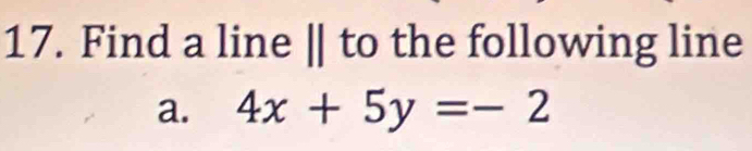 Find a line || to the following line 
a. 4x+5y=-2