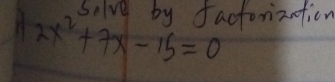 solve by facforizatior
2x^2+7x-15=0