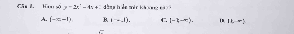 Hàm số y=2x^2-4x+1 đồng biến trên khoảng nào?
A. (-∈fty ;-1). B. (-∈fty ;1). C. (-1;+∈fty ). D. (1;+∈fty ).
sqrt(x)