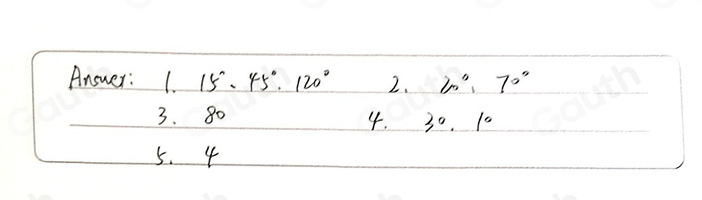 Answer: 1. 15°· 45°· 120° 2. 20°, 70°
3. 80
4. 30.1°
5. 4