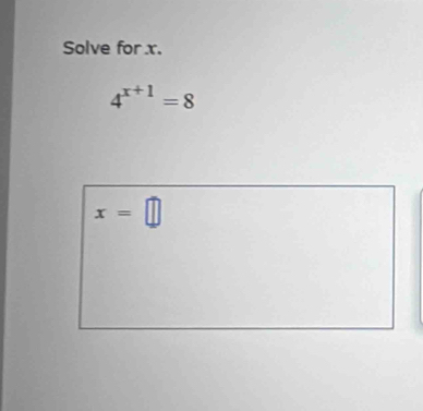 Solve for x.
4^(x+1)=8