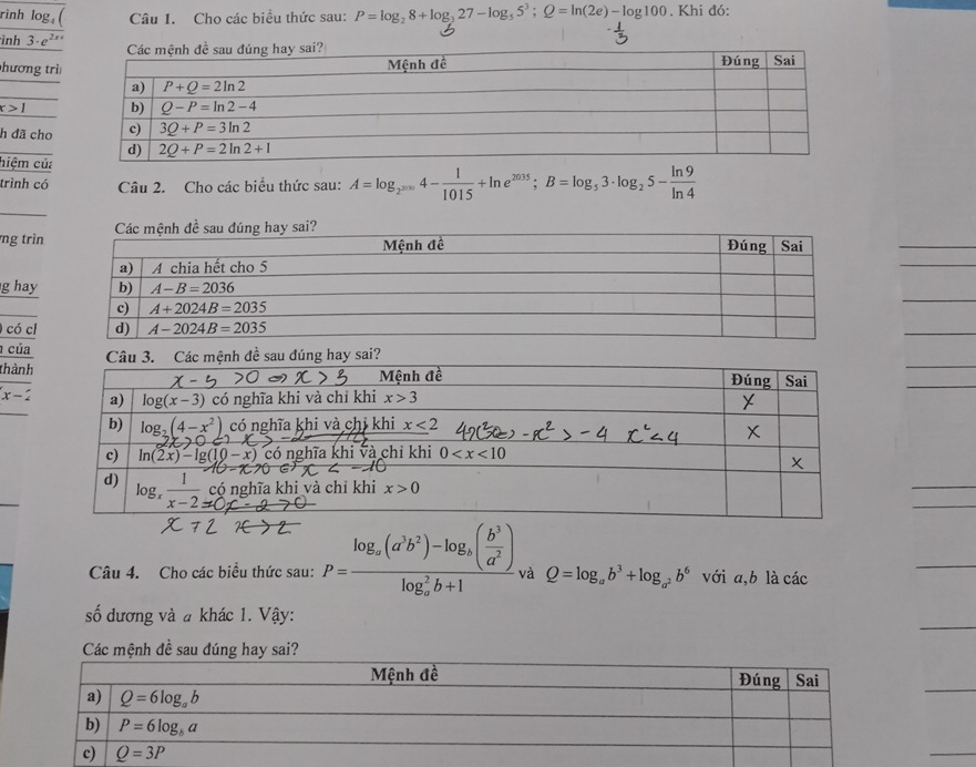 rình log ( Câu 1. Cho các biểu thức sau: P=log _28+log _327-log _55^3;Q=ln (2e)-log 100. Khi đó:
ình 3· e^(2x)
hương tr
x>1
h đã cho
hiệm của
trình có Câu 2. Cho các biểu thức sau: A=log _2^(2010)4- 1/1015 +ln e^(2035);B=log _53· log _25- ln 9/ln 4 
ng trìn
_
g hay
có cl
thành
a của
x-2
Câu 4. Cho các biểu thức sau: P=frac log _a(a^3b^2)-log _a( b^3/a^2 )(log _a)^2b+1 và Q=log _ab^3+log _a^2b^6 với a,b là các
số dương và # khác 1. Vậy:
Các mệnh đề sau đúng hay sai?