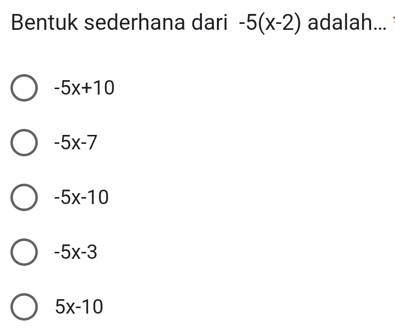 Bentuk sederhana dari -5(x-2) adalah...
-5x+10
-5x-7
-5x-10
-5x-3
5x-10