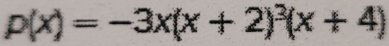 p(x)=-3x(x+2)^3(x+4)