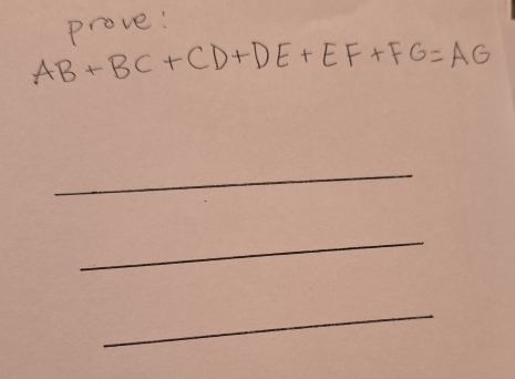 prove:
AB+BC+CD+DE+EF+FG=AG
_ 
_ 
_