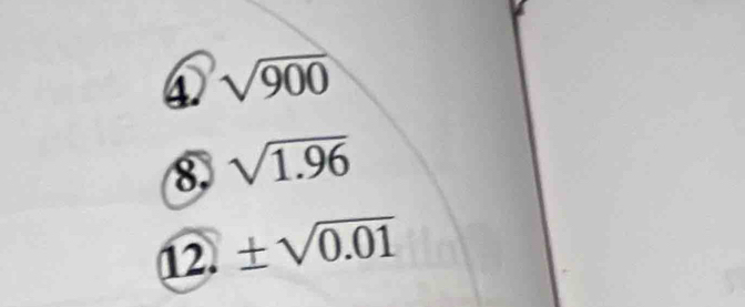 ④ sqrt(900)
8 sqrt(1.96)
12. ± sqrt(0.01)