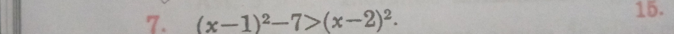 (x-1)^2-7>(x-2)^2. 
15.