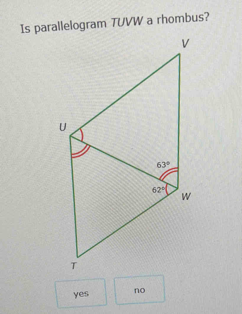 Is parallelogram TUVW a rhombus?
yes
no