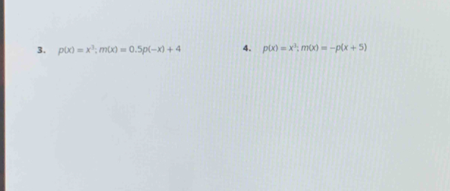 p(x)=x^3; m(x)=0.5p(-x)+4 4. p(x)=x^3; m(x)=-p(x+5)