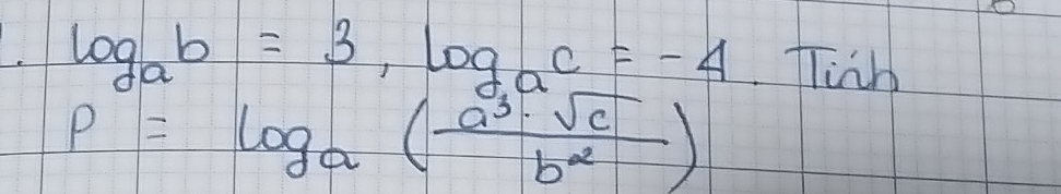 log _ab=3, log _ac=-4 Tlish
P=log _a( a^3· sqrt(c)/b^2 )