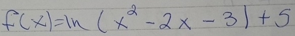 f(x)=ln (x^2-2x-3)+5