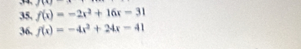 16 
35, f(x)=-2x^2+16x-31
36, f(x)=-4x^2+24x-41