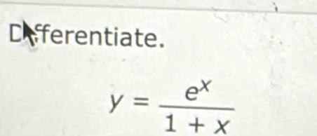 Deferentiate.
y= e^x/1+x 