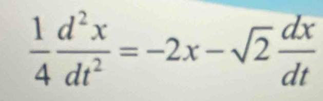  1/4  d^2x/dt^2 =-2x-sqrt(2) dx/dt 