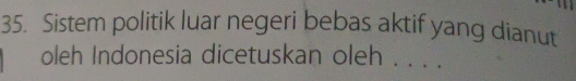 Sistem politik luar negeri bebas aktif yang dianut 
oleh Indonesia dicetuskan oleh . . . .