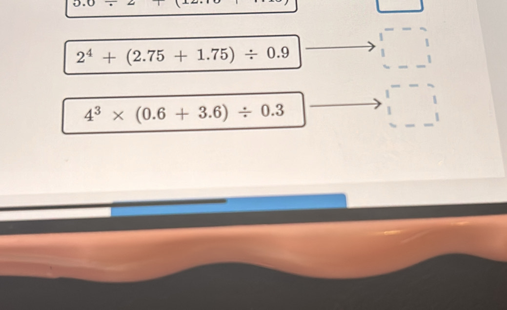 0.0/
2^4+(2.75+1.75)/ 0.9
4^3* (0.6+3.6)/ 0.3