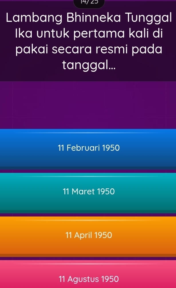 14/23
Lambang Bhinneka Tunggal
Ika untuk pertama kali di
pakai secara resmi pada
tanggal...
11 Februari 1950
11 Maret 1950
11 April 1950
11 Agustus 1950