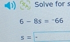 Solve for s
6-8s=-66
s=-