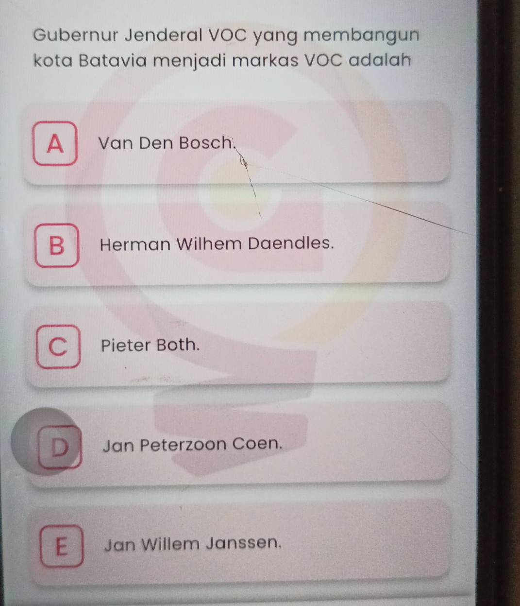 Gubernur Jenderal VOC yang membangun
kota Batavia menjadi markas VOC adalah
A Van Den Bosch.
B Herman Wilhem Daendles.
C Pieter Both.
D Jan Peterzoon Coen.
E Jan Willem Janssen.