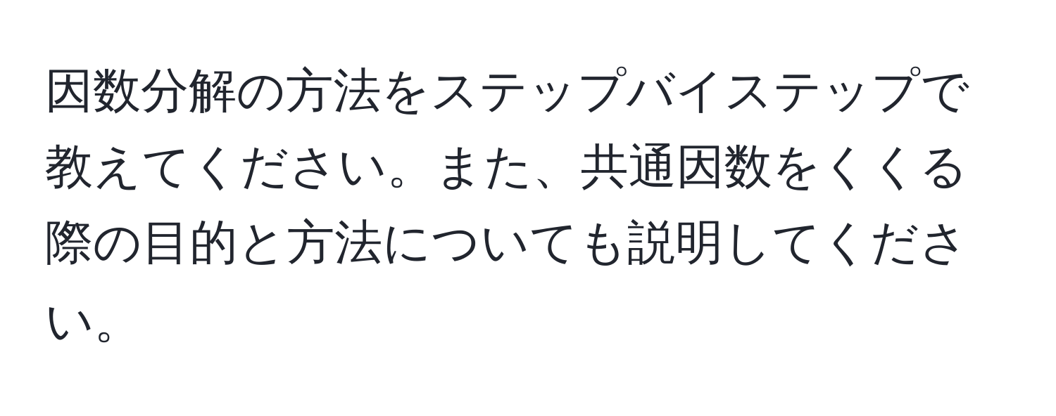 因数分解の方法をステップバイステップで教えてください。また、共通因数をくくる際の目的と方法についても説明してください。