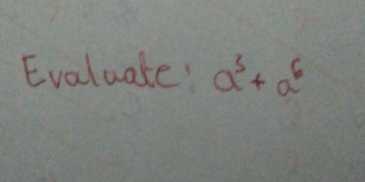 Evaluate: a^3+a^6