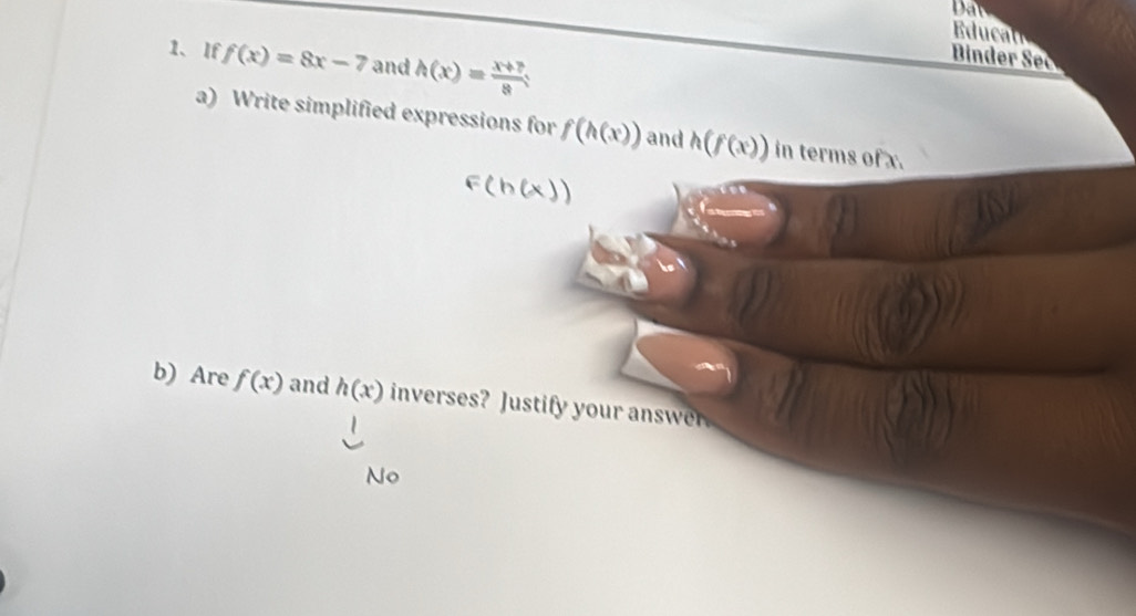 Da
c 
1、If f(x)=8x-7 and h(x)= (x+?)/8  : 
inder Sec
a) Write simplified expressions for f(h(x)) and h(f(x)) in terms of x.
b) Are f(x) and h(x) inverses? Justify your answer
No