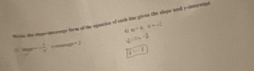 Wring the slupo-intercept form of the equation of each line given the slope and y-intercept
a=sqrt[4](8), b=-2
9age-frac  
:
l=D_A· 2
y=-2