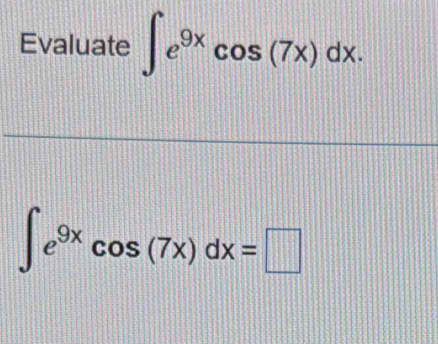 Evaluate ∈t e^(9x)cos (7x)dx.
∈t e^(9x)cos (7x)dx=□