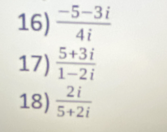  (-5-3i)/4i 
17)  (5+3i)/1-2i 
18)  2i/5+2i 