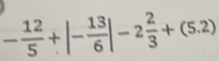 - 12/5 +|- 13/6 |-2 2/3 +(5.2)