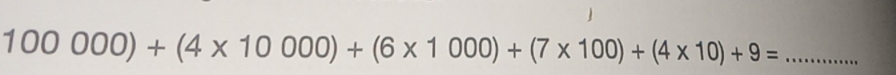 100000)+(4* 10000)+(6* 1000)+(7* 100)+(4* 10)+9=