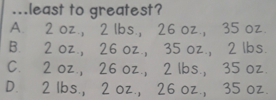 ...least to greatest? 
A. 
B.