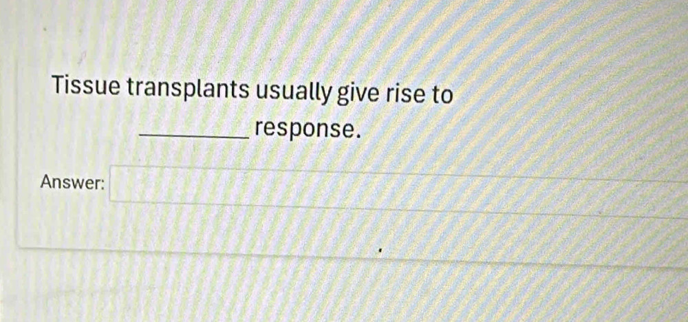 Tissue transplants usually give rise to 
_response. 
Answer: □  2/3 x= □ /□   75°