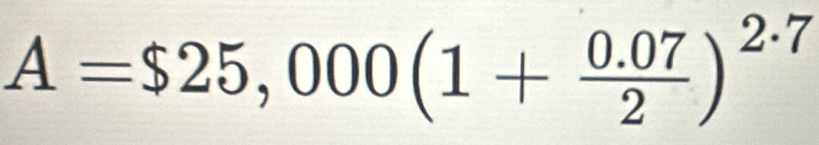 A=$25,000(1+ (0.07)/2 )^2· 7