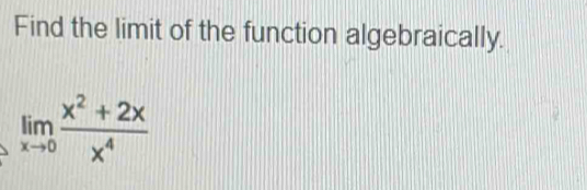 Find the limit of the function algebraically.
limlimits _xto 0 (x^2+2x)/x^4 