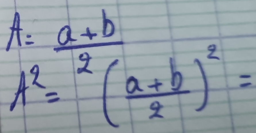 A= (a+b)/2 
A^2=^2( (a+b)/2 )^2=