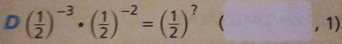 ( 1/2 )^-3· ( 1/2 )^-2=( 1/2 )^? ( , 1)