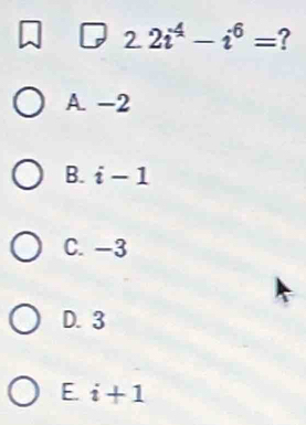 22i^4-i^6= ?
A. -2
B. i-1
C. -3
D. 3
E i+1