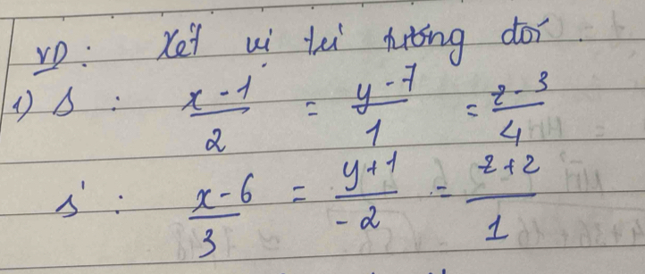 vp: Xei wi tei huǒing dor
Delta = (x-1)/2 = (y-7)/1 = (z-3)/4 
s'= (x-6)/3 = (y+1)/-2 = (z+2)/1 