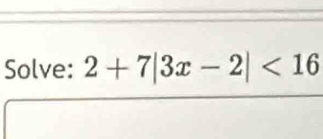 Solve: 2+7|3x-2|<16</tex>