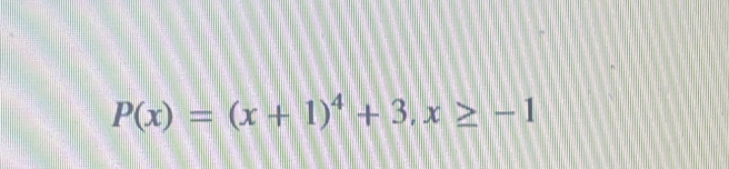 P(x)=(x+1)^4+3, x≥ -1