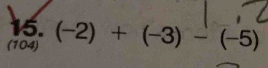 (-2)+(-3)-(-5)
(104)