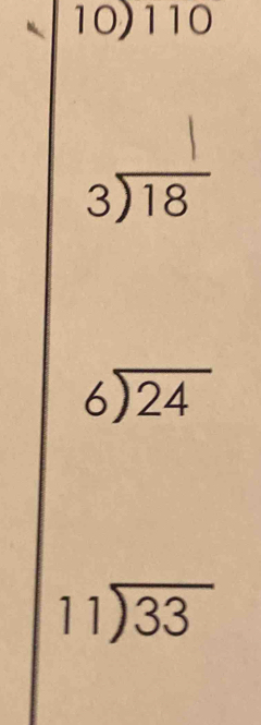 110
beginarrayr 3encloselongdiv 18endarray
beginarrayr 6encloselongdiv 24endarray
beginarrayr 11encloselongdiv 33endarray