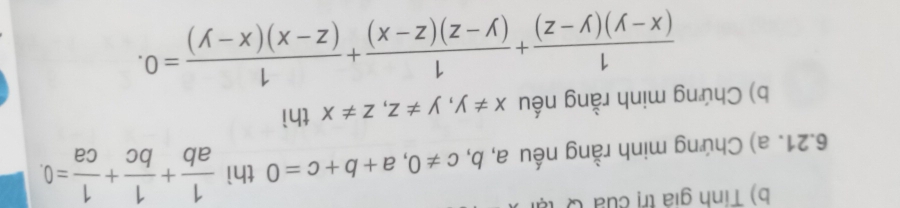 Tính giá trị của Q t 
6.21. a) Chứng minh rằng nếu a, b, c!= 0, a+b+c=0 thì  1/ab + 1/bc + 1/ca =0. 
b) Chứng minh rằng nếu x!= y, y!= z, z!= xthi
 1/(x-y)(y-z) + 1/(y-z)(z-x) + 1/(z-x)(x-y) =0.