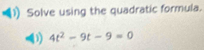 Solve using the quadratic formula. 
- 1) 4t^2-9t-9=0