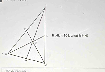 If . HL is 108, what is HN? 
Tyoe your answer